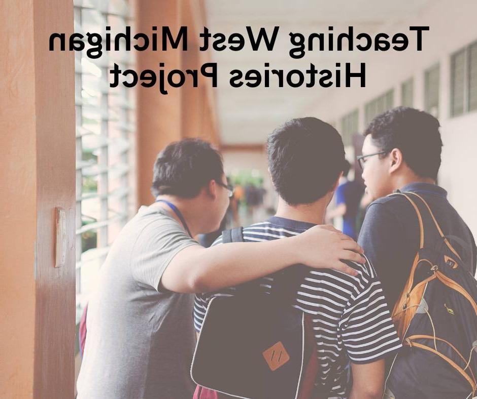 A teacher with their arm around two students walking down an exterior hallway, with the text "Teaching West Michigan Histories Project" on top.